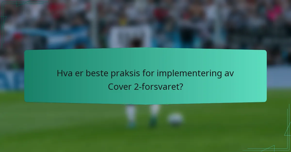 Hva er beste praksis for implementering av Cover 2-forsvaret?