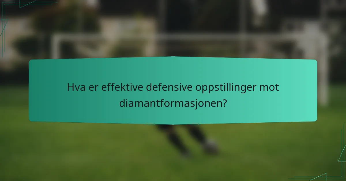 Hva er effektive defensive oppstillinger mot diamantformasjonen?