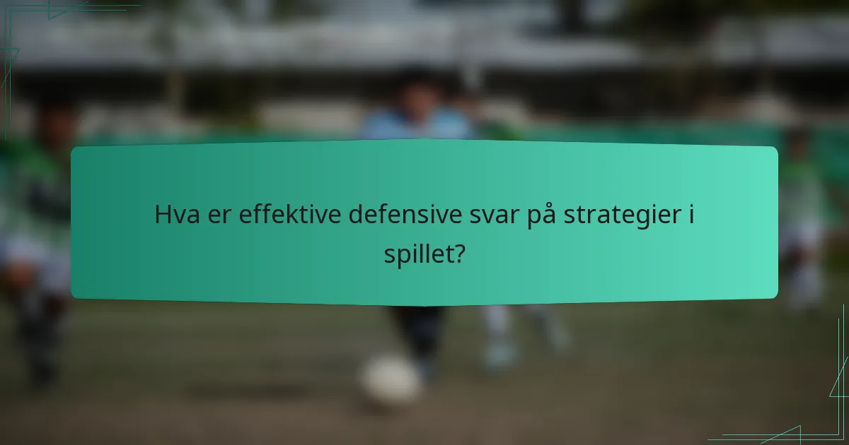Hva er effektive defensive svar på strategier i spillet?