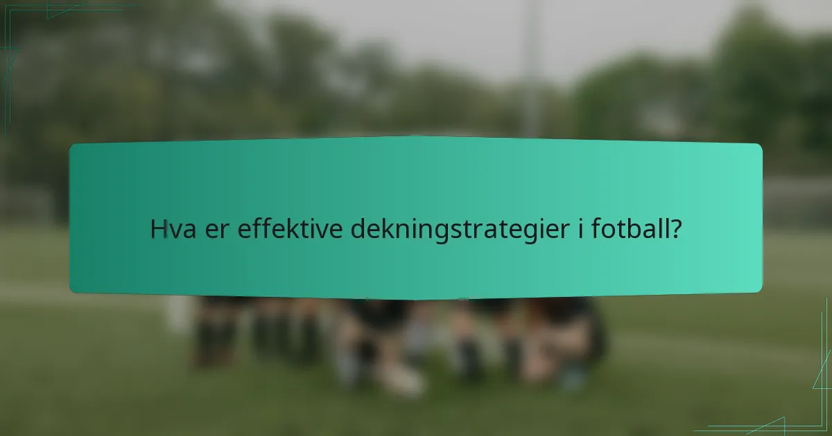 Hva er effektive dekningstrategier i fotball?