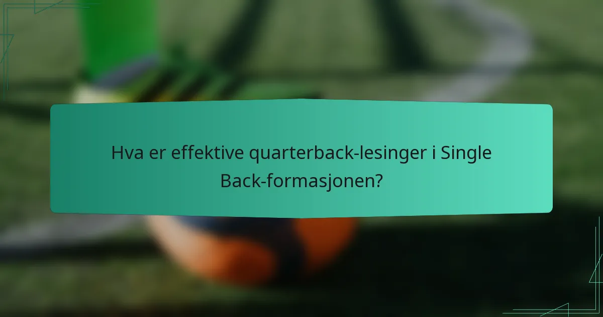 Hva er effektive quarterback-lesinger i Single Back-formasjonen?