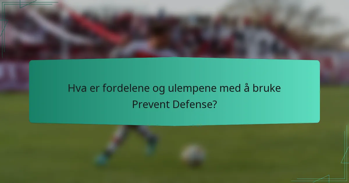 Hva er fordelene og ulempene med å bruke Prevent Defense?