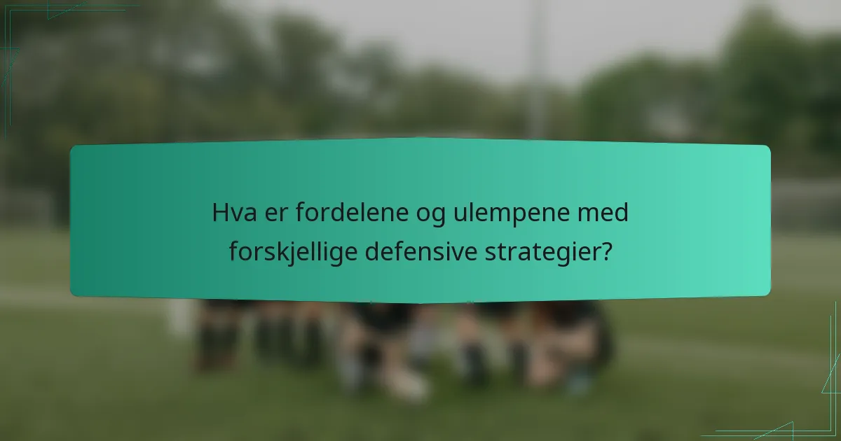 Hva er fordelene og ulempene med forskjellige defensive strategier?
