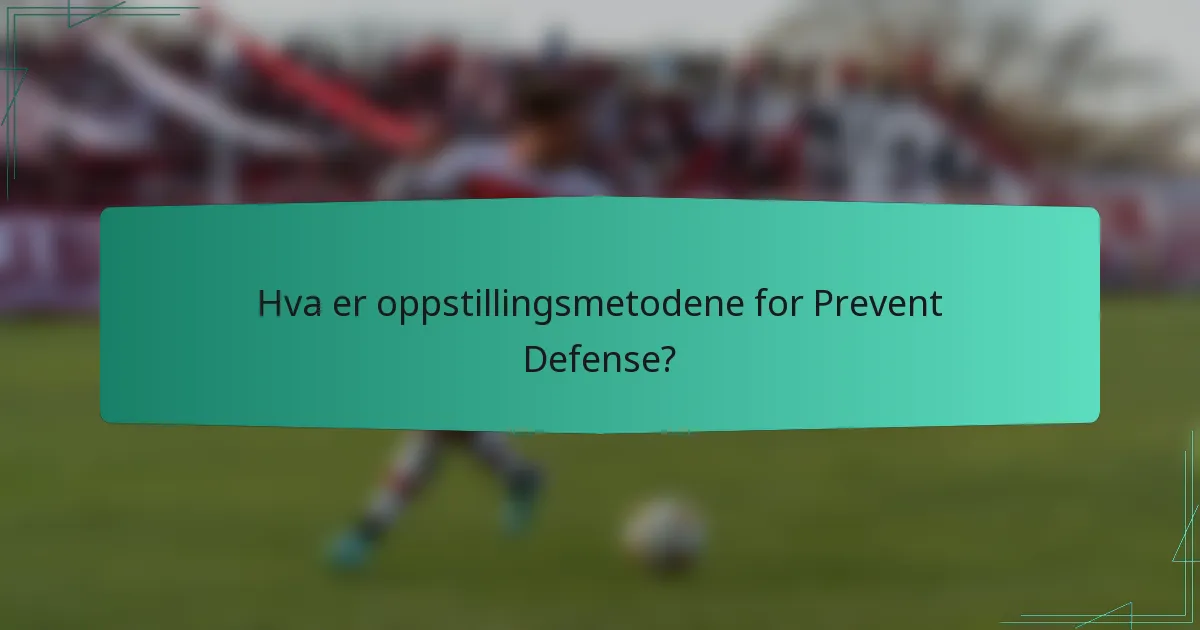 Hva er oppstillingsmetodene for Prevent Defense?