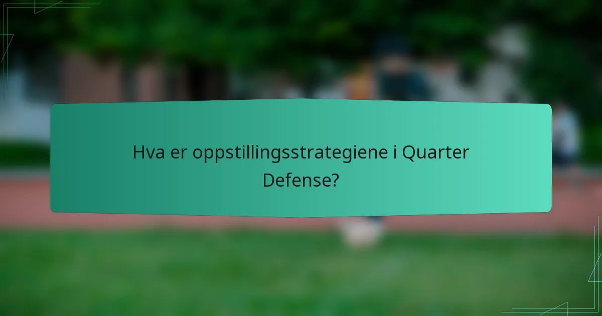 Hva er oppstillingsstrategiene i Quarter Defense?