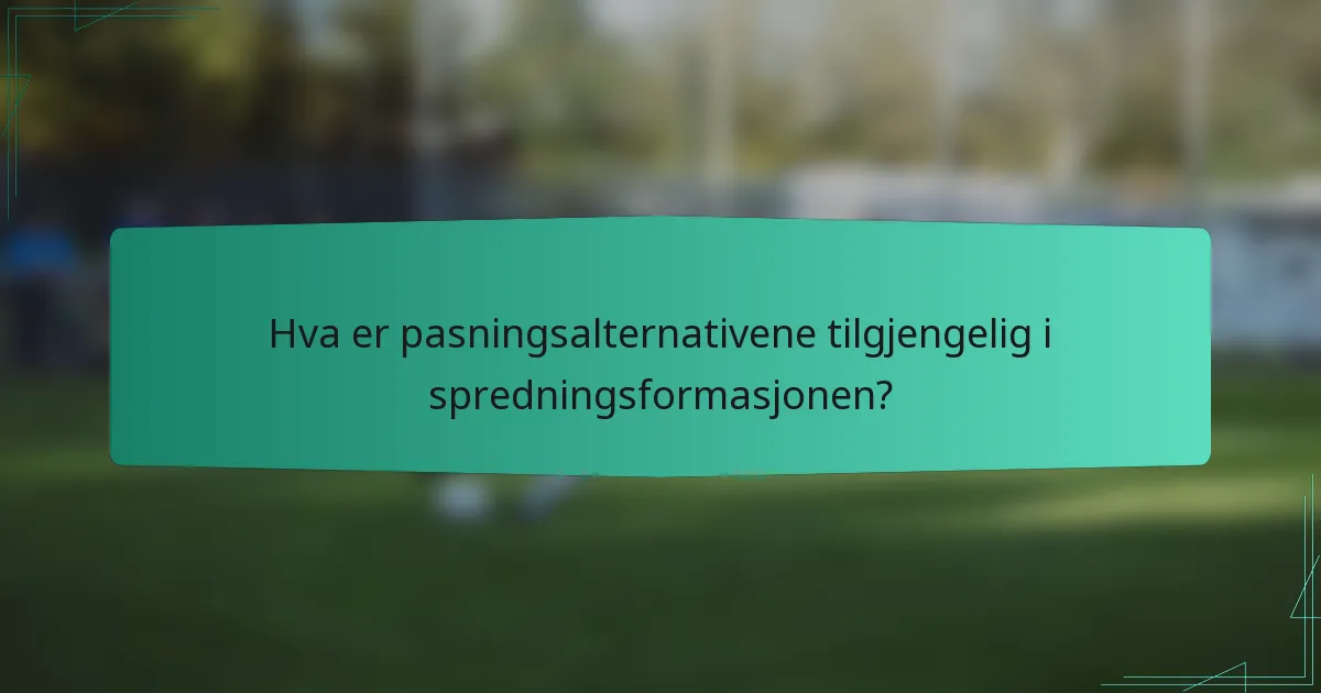 Hva er pasningsalternativene tilgjengelig i spredningsformasjonen?