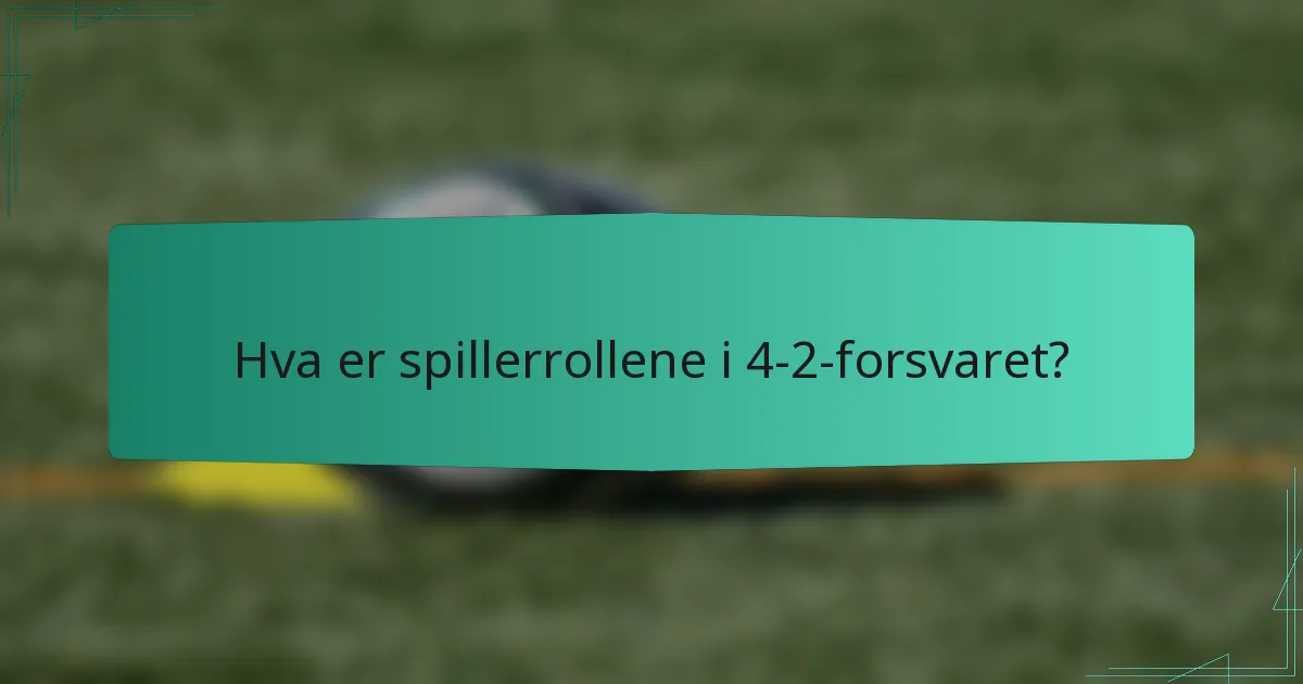 Hva er spillerrollene i 4-2-forsvaret?