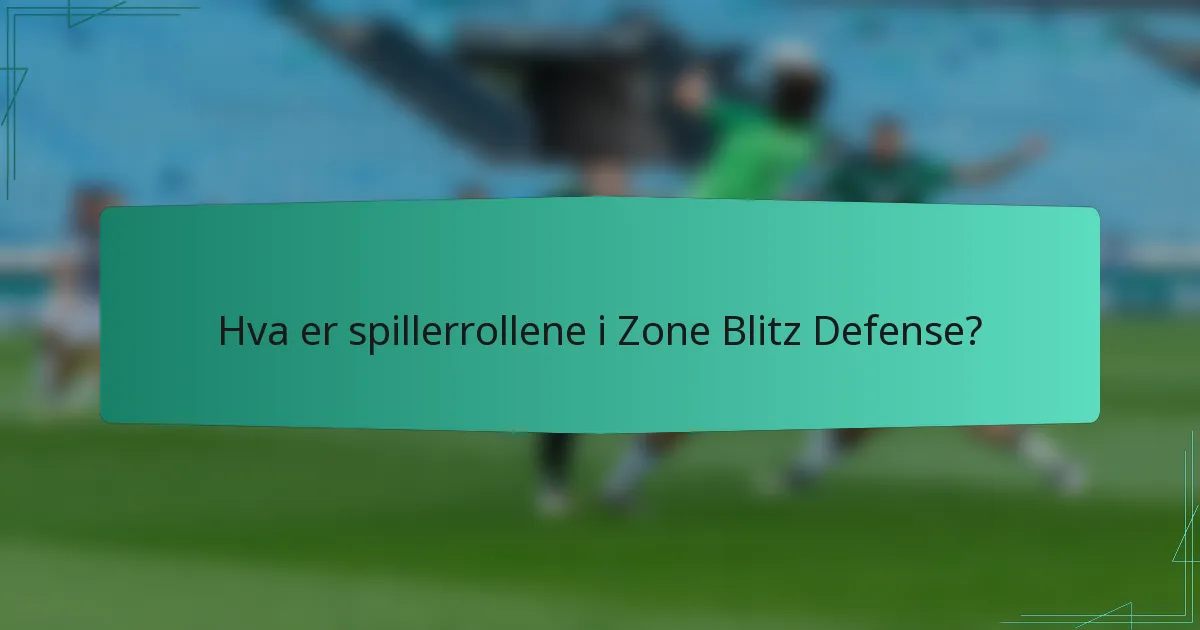 Hva er spillerrollene i Zone Blitz Defense?