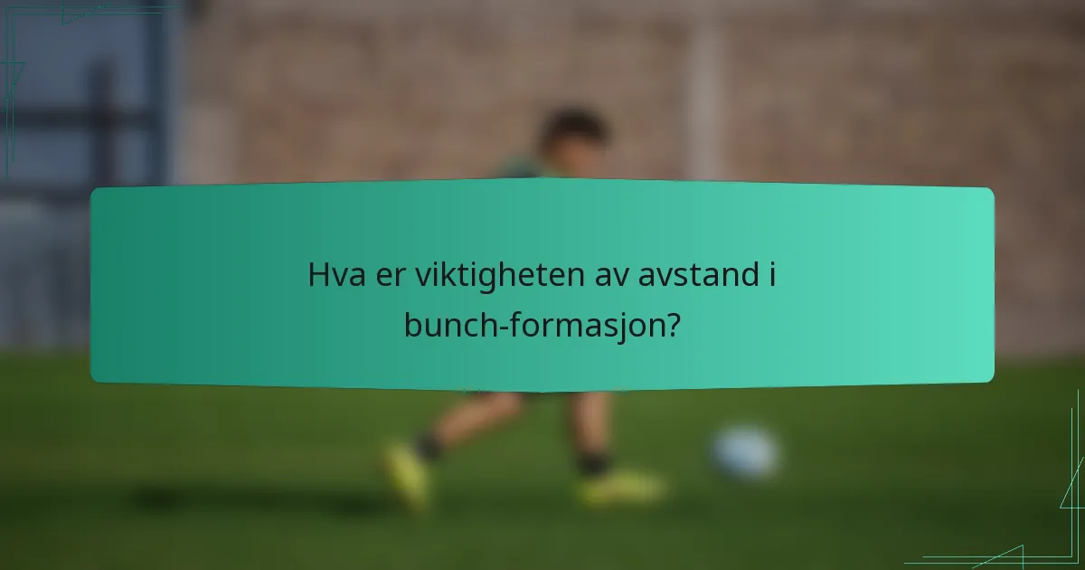 Hva er viktigheten av avstand i bunch-formasjon?