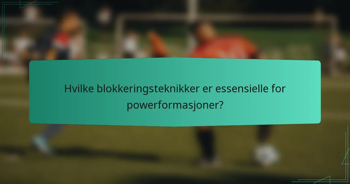 Hvilke blokkeringsteknikker er essensielle for powerformasjoner?