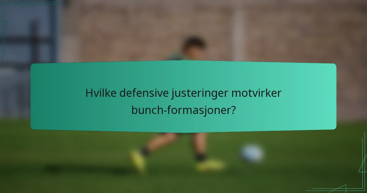 Hvilke defensive justeringer motvirker bunch-formasjoner?