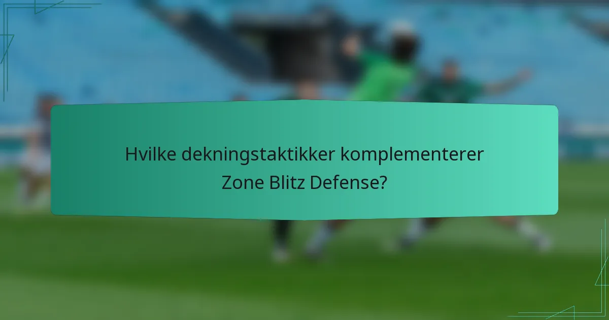 Hvilke dekningstaktikker komplementerer Zone Blitz Defense?