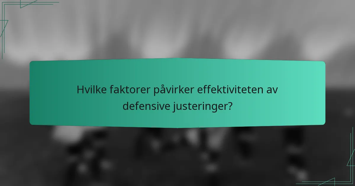 Hvilke faktorer påvirker effektiviteten av defensive justeringer?
