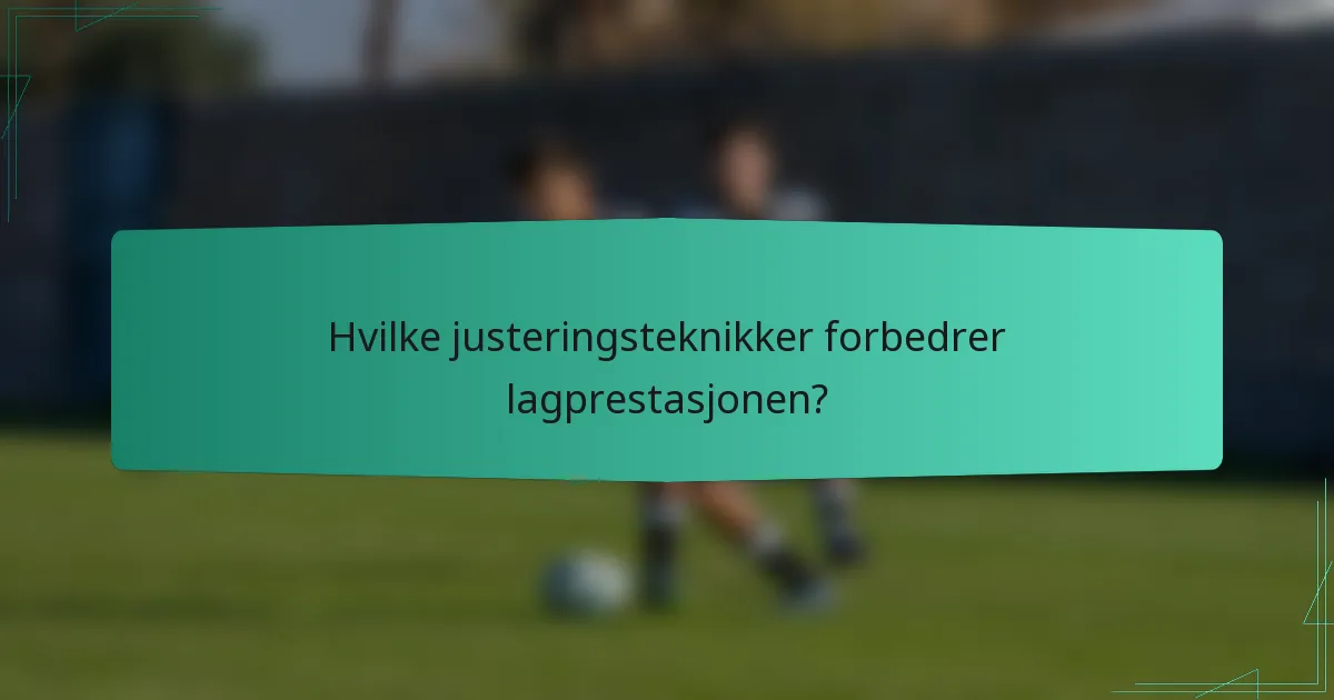 Hvilke justeringsteknikker forbedrer lagprestasjonen?