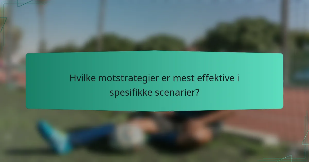 Hvilke motstrategier er mest effektive i spesifikke scenarier?
