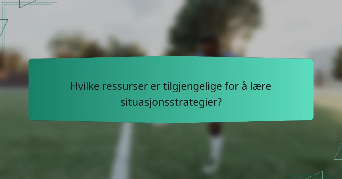 Hvilke ressurser er tilgjengelige for å lære situasjonsstrategier?