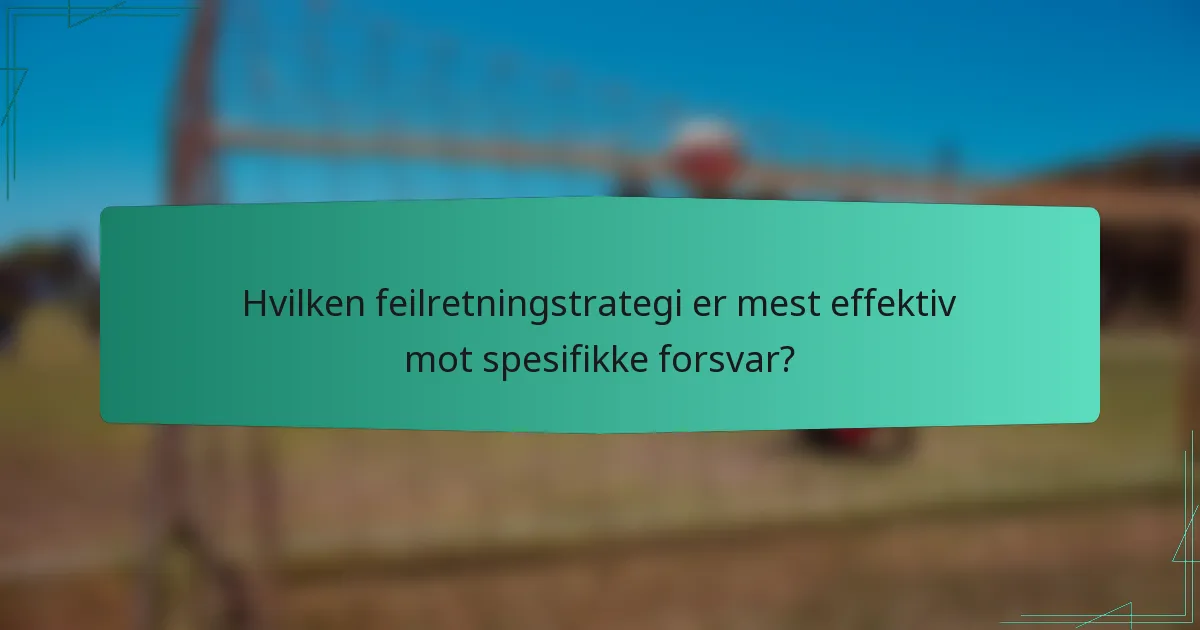 Hvilken feilretningstrategi er mest effektiv mot spesifikke forsvar?