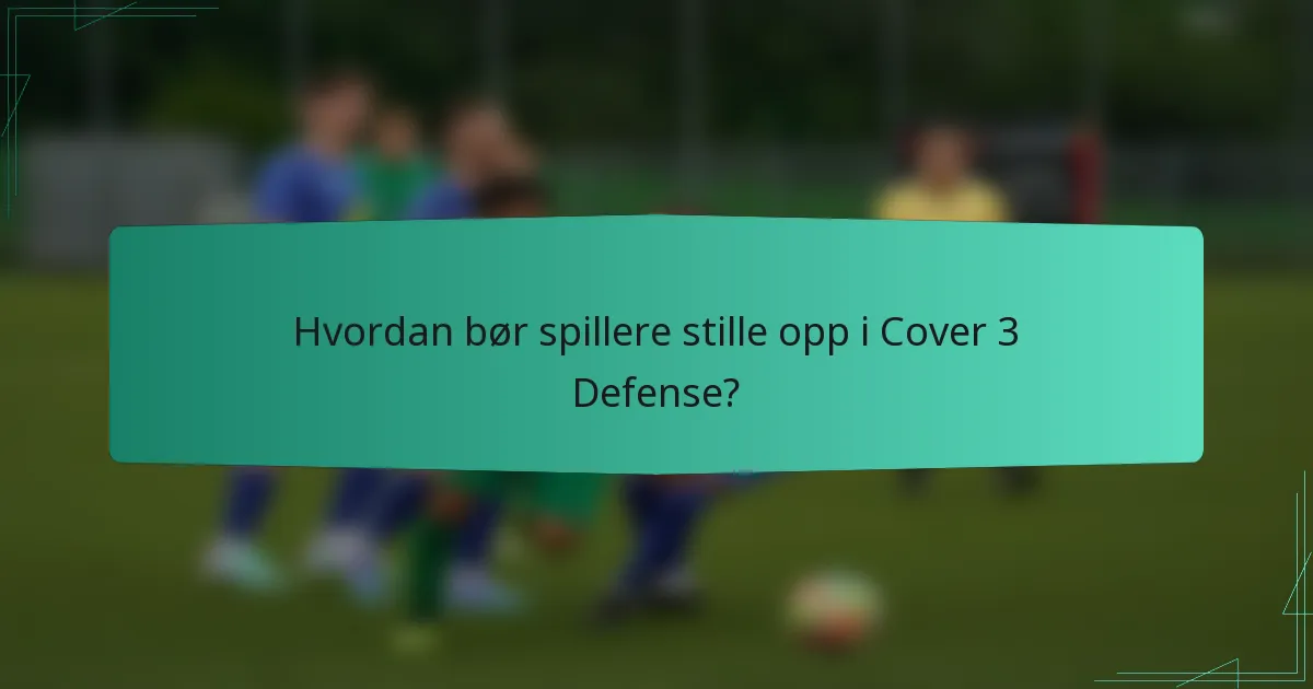 Hvordan bør spillere stille opp i Cover 3 Defense?