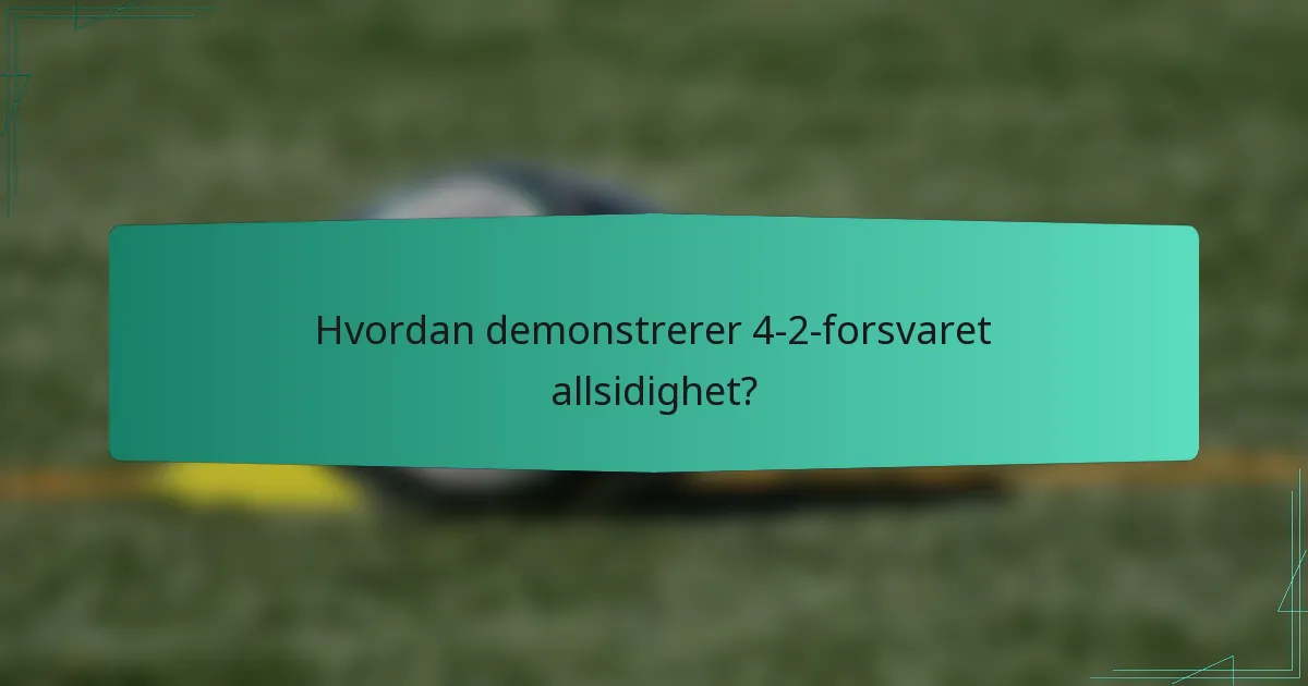 Hvordan demonstrerer 4-2-forsvaret allsidighet?