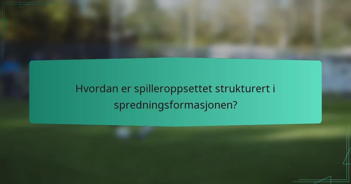 Hvordan er spilleroppsettet strukturert i spredningsformasjonen?