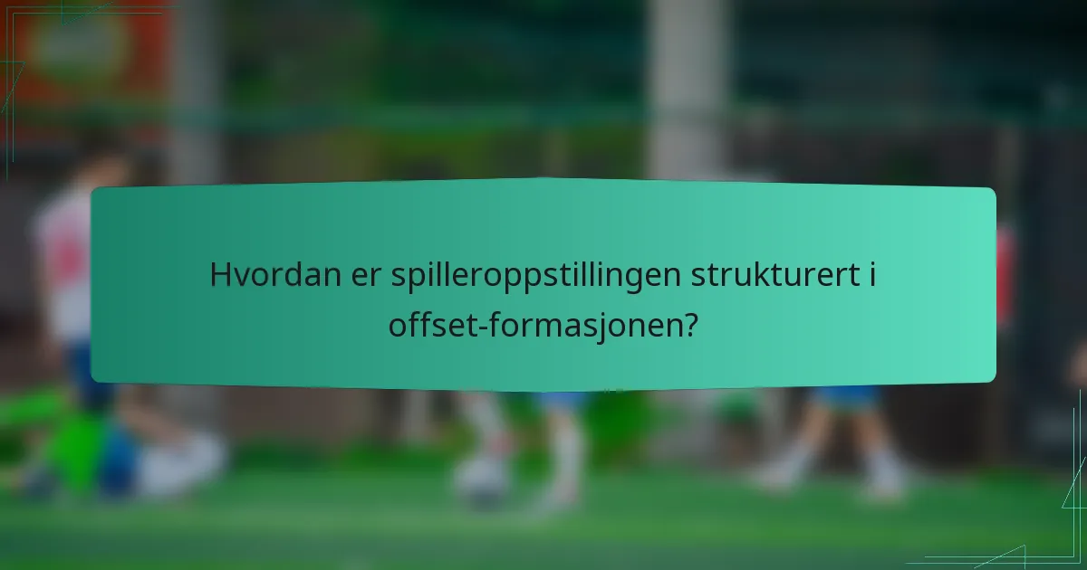 Hvordan er spilleroppstillingen strukturert i offset-formasjonen?