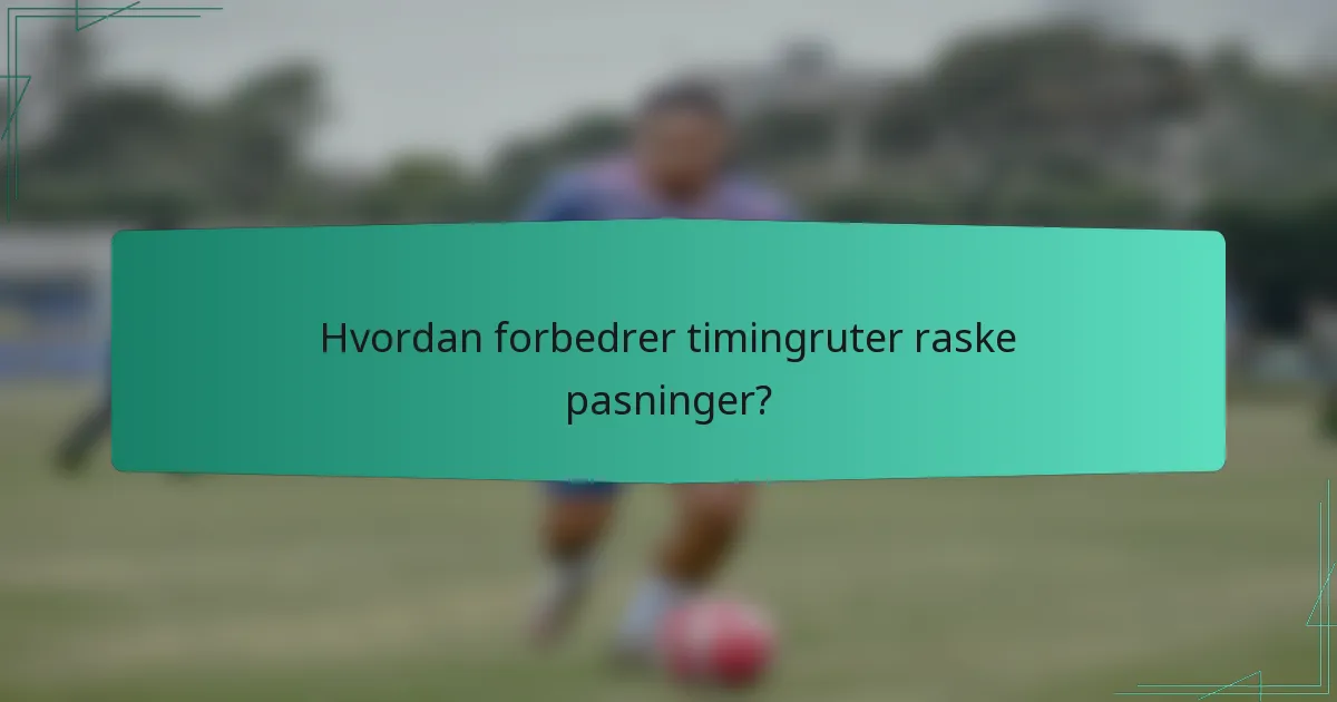 Hvordan forbedrer timingruter raske pasninger?