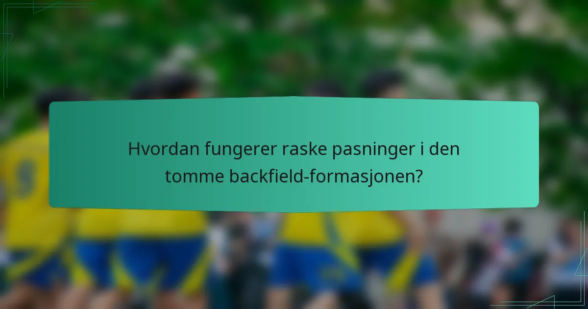 Hvordan fungerer raske pasninger i den tomme backfield-formasjonen?