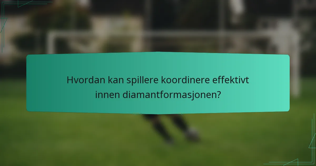 Hvordan kan spillere koordinere effektivt innen diamantformasjonen?