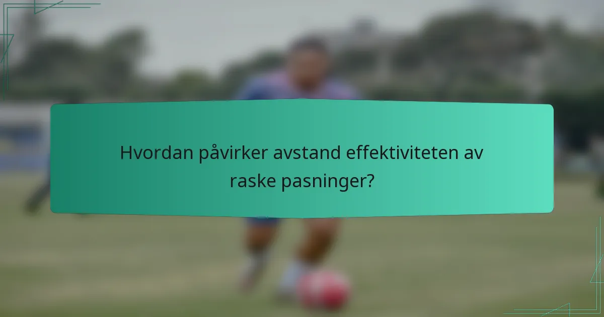 Hvordan påvirker avstand effektiviteten av raske pasninger?