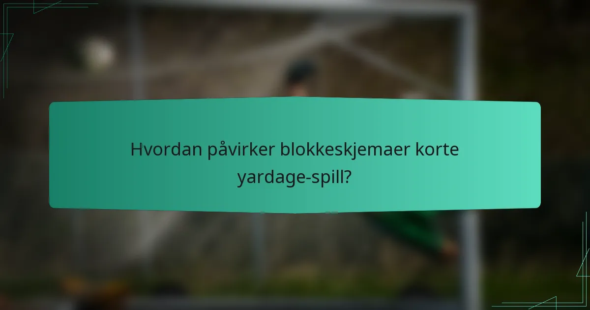 Hvordan påvirker blokkeskjemaer korte yardage-spill?