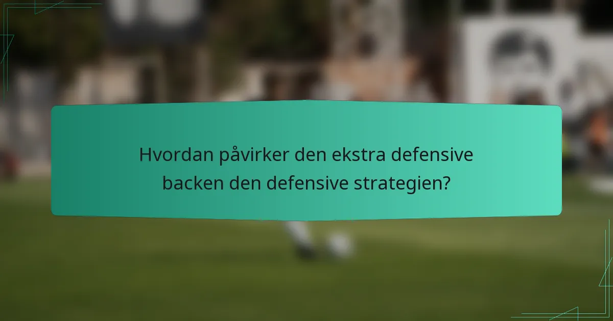 Hvordan påvirker den ekstra defensive backen den defensive strategien?