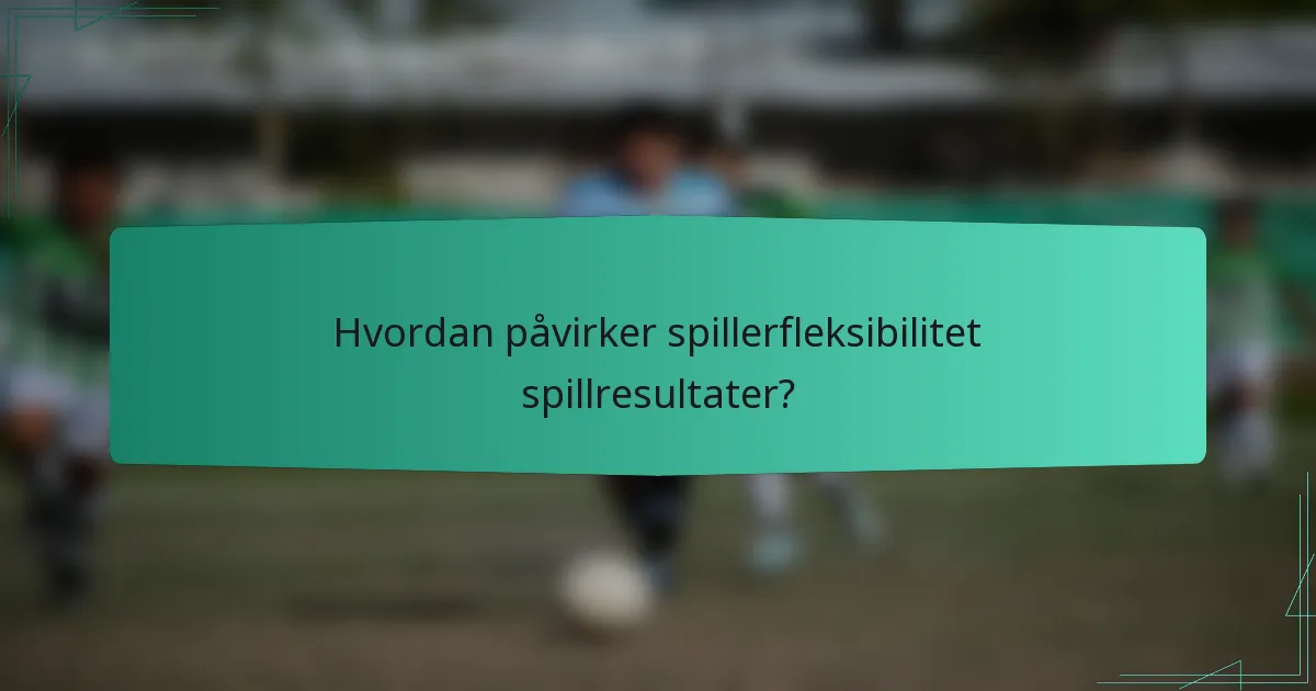 Hvordan påvirker spillerfleksibilitet spillresultater?