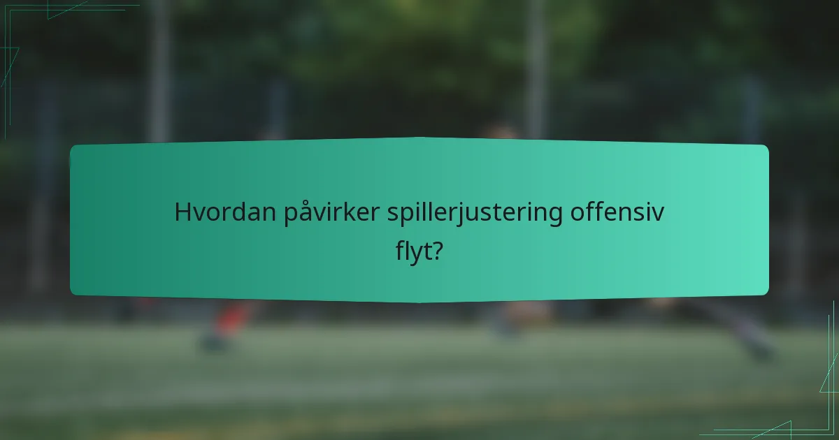 Hvordan påvirker spillerjustering offensiv flyt?