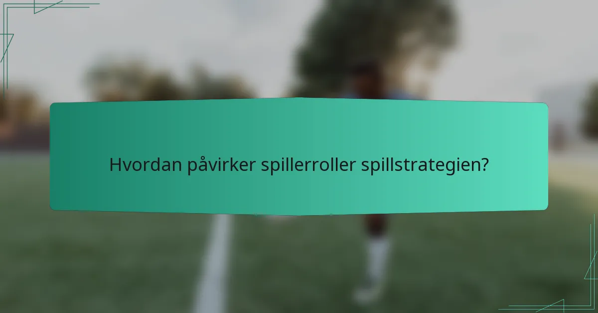 Hvordan påvirker spillerroller spillstrategien?