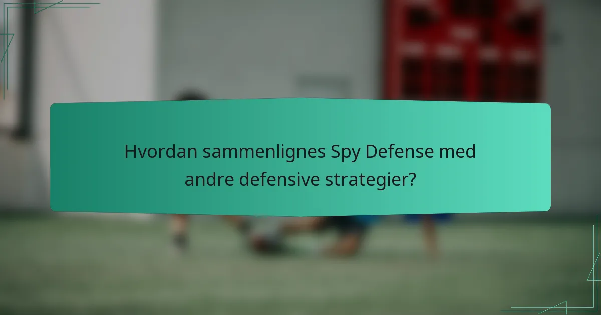Hvordan sammenlignes Spy Defense med andre defensive strategier?