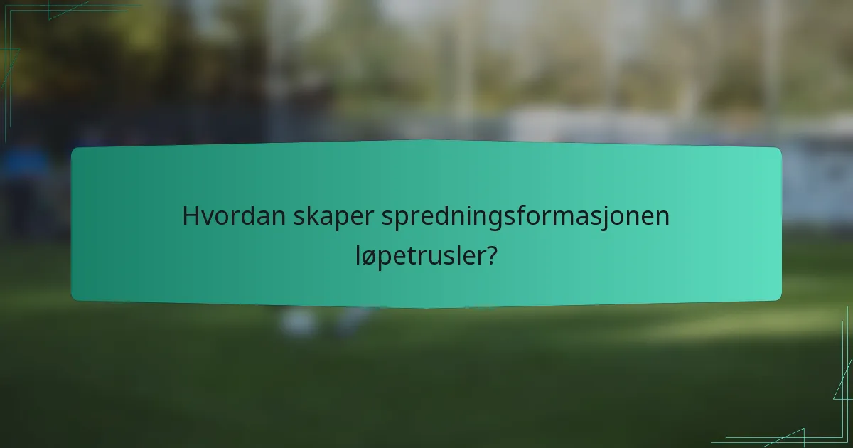 Hvordan skaper spredningsformasjonen løpetrusler?