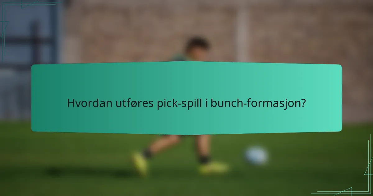 Hvordan utføres pick-spill i bunch-formasjon?